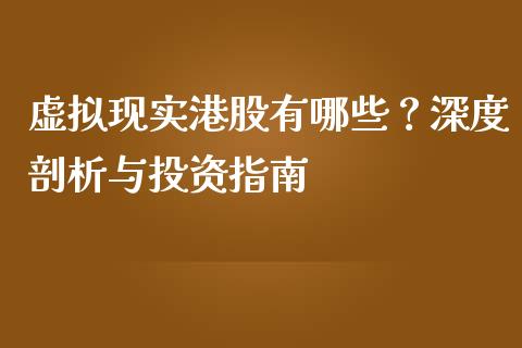 虚拟现实港股有哪些？深度剖析与投资指南_https://www.gongyisiwang.com_道指_第1张