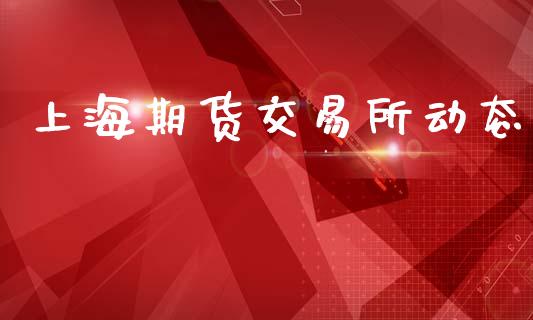 上海期货交易所动态_https://www.gongyisiwang.com_原油期货_第1张