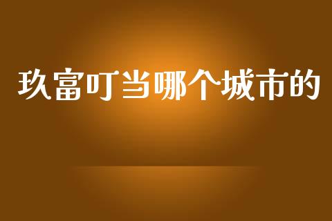 玖富叮当哪个城市的_https://www.gongyisiwang.com_焦炭期货手续费_第1张
