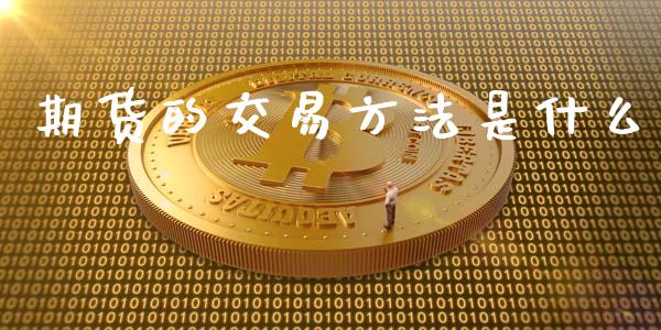 期货的交易方法是什么_https://www.gongyisiwang.com_原油期货_第1张