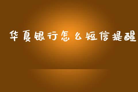 华夏银行怎么短信提醒_https://www.gongyisiwang.com_恒指期货_第1张