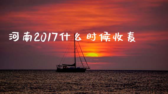 河南2017什么时候收麦_https://www.gongyisiwang.com_道指_第1张