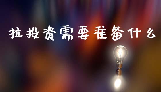 拉投资需要准备什么_https://www.gongyisiwang.com_恒指期货_第1张
