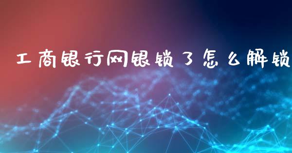 工商银行网银锁了怎么解锁_https://www.gongyisiwang.com_恒指期货_第1张