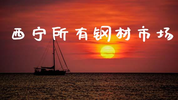 西宁所有钢材市场_https://www.gongyisiwang.com_股指期货_第1张