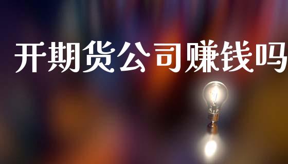 开期货公司赚钱吗_https://www.gongyisiwang.com_期货公司手续费排名_第1张