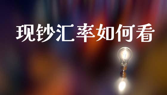 现钞汇率如何看_https://www.gongyisiwang.com_广发期货手续费_第1张