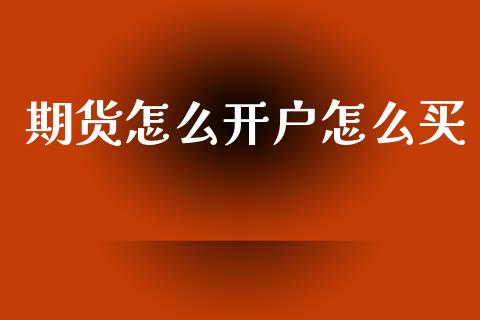 期货怎么开户怎么买_https://www.gongyisiwang.com_广发期货手续费_第1张