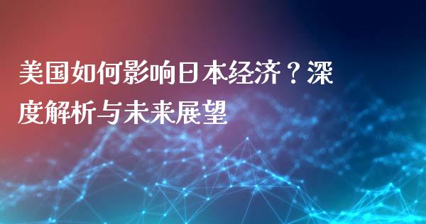 美国如何影响日本经济？深度解析与未来展望_https://www.gongyisiwang.com_期货公司手续费排名_第1张