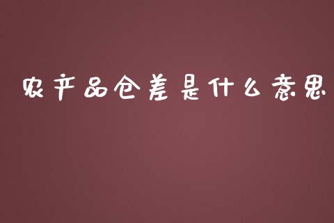 农产品仓差是什么意思_https://www.gongyisiwang.com_恒指期货_第1张