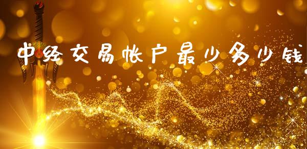 中经交易帐户最少多少钱_https://www.gongyisiwang.com_道指_第1张