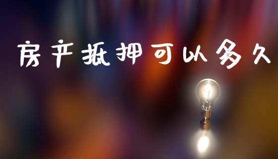房产抵押可以多久_https://www.gongyisiwang.com_期货公司手续费排名_第1张