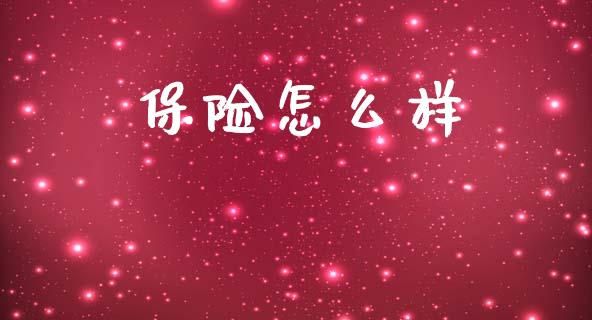 保险怎么样_https://www.gongyisiwang.com_广发期货手续费_第1张