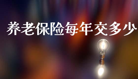 养老保险每年交多少_https://www.gongyisiwang.com_恒指期货_第1张