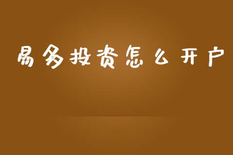 易多投资怎么开户_https://www.gongyisiwang.com_原油期货_第1张