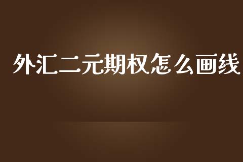 外汇二元期权怎么画线_https://www.gongyisiwang.com_恒指期货_第1张