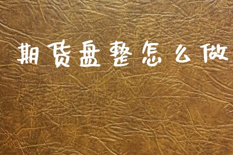期货盘整怎么做_https://www.gongyisiwang.com_广发期货手续费_第1张