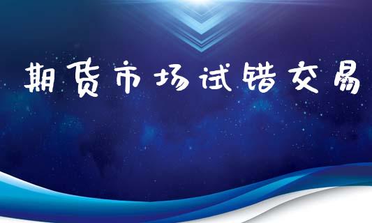 期货市场试错交易_https://www.gongyisiwang.com_道指_第1张