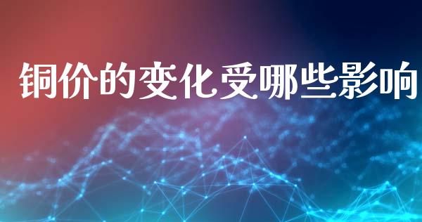 铜价的变化受哪些影响_https://www.gongyisiwang.com_恒指期货_第1张