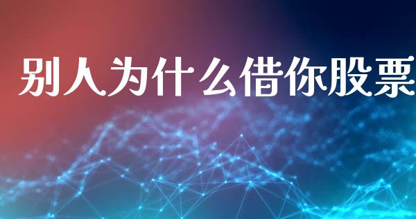 别人为什么借你股票_https://www.gongyisiwang.com_焦炭期货手续费_第1张