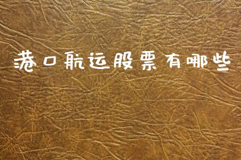 港口航运股票有哪些_https://www.gongyisiwang.com_股指期货_第1张