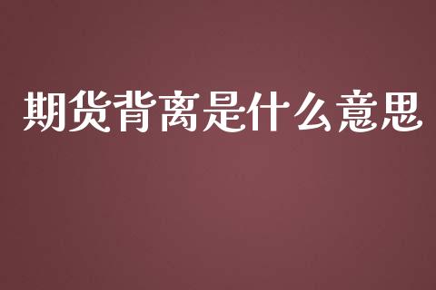期货背离是什么意思_https://www.gongyisiwang.com_股指期货交易手续费_第1张
