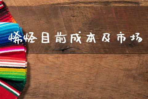 烯烃目前成本及市场_https://www.gongyisiwang.com_股指期货交易手续费_第1张