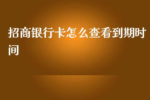 招商银行卡怎么查看到期时间_https://www.gongyisiwang.com_广发期货手续费_第1张