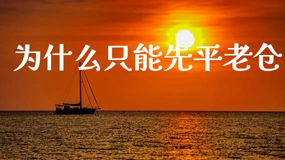 为什么只能先平老仓_https://www.gongyisiwang.com_股指期货_第1张