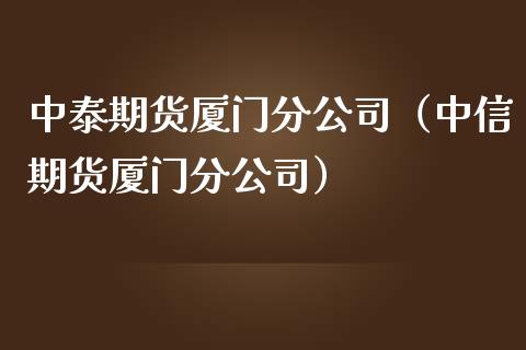中泰期货厦门分公司（中信期货厦门分公司）_https://www.gongyisiwang.com_道指_第1张