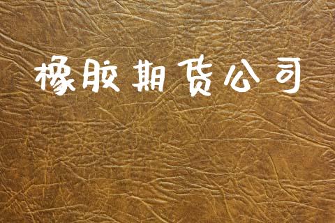 橡胶期货公司_https://www.gongyisiwang.com_恒指期货_第1张