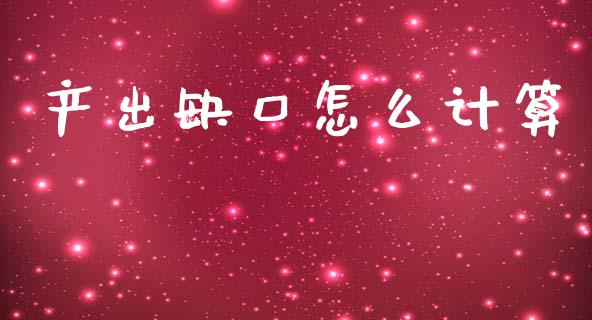 产出缺口怎么计算_https://www.gongyisiwang.com_期货公司手续费排名_第1张