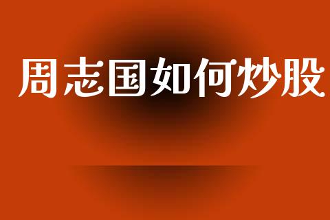周志国如何炒股_https://www.gongyisiwang.com_股指期货_第1张