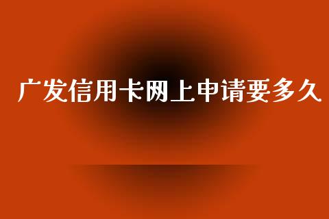 广发信用卡网上申请要多久_https://www.gongyisiwang.com_期货公司手续费排名_第1张