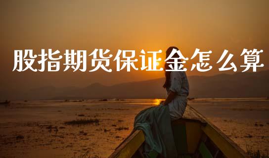 股指期货保证金怎么算_https://www.gongyisiwang.com_股指期货交易手续费_第1张