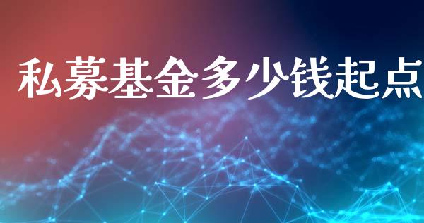 私募基金多少钱起点_https://www.gongyisiwang.com_股指期货_第1张