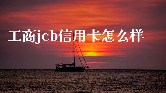 工商jcb信用卡怎么样_https://www.gongyisiwang.com_道指_第1张