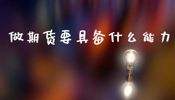 做期货要具备什么能力_https://www.gongyisiwang.com_恒指期货_第1张