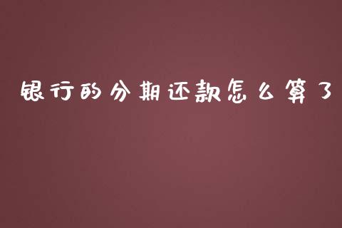 银行的分期还款怎么算了_https://www.gongyisiwang.com_道指_第1张