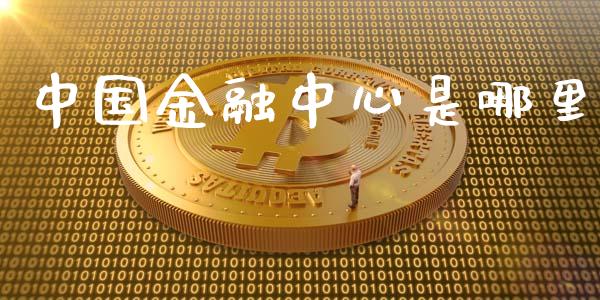 中国金融中心是哪里_https://www.gongyisiwang.com_股指期货交易手续费_第1张