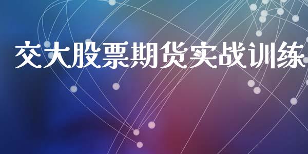 交大股票期货实战训练_https://www.gongyisiwang.com_道指_第1张