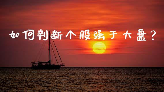 如何判断个股强于大盘？_https://www.gongyisiwang.com_道指_第1张