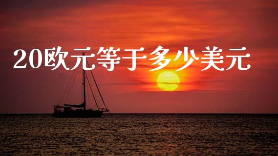 20欧元等于多少美元_https://www.gongyisiwang.com_道指_第1张