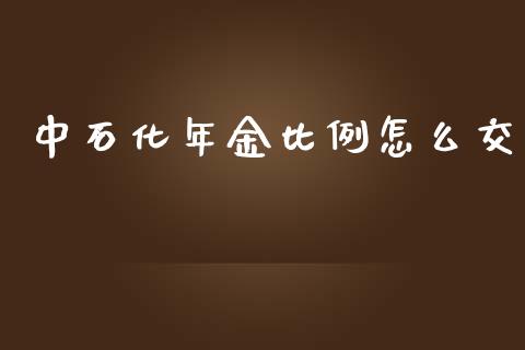 中石化年金比例怎么交_https://www.gongyisiwang.com_焦炭期货手续费_第1张