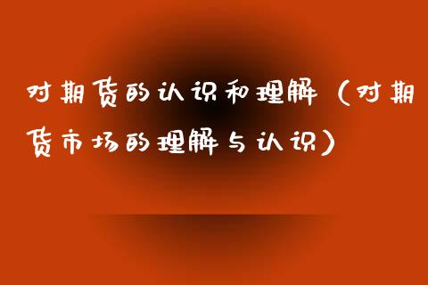 对期货的认识和理解（对期货市场的理解与认识）_https://www.gongyisiwang.com_原油期货_第1张
