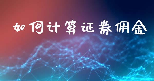 如何计算证券佣金_https://www.gongyisiwang.com_广发期货手续费_第1张