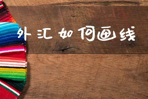 外汇如何画线_https://www.gongyisiwang.com_股指期货_第1张