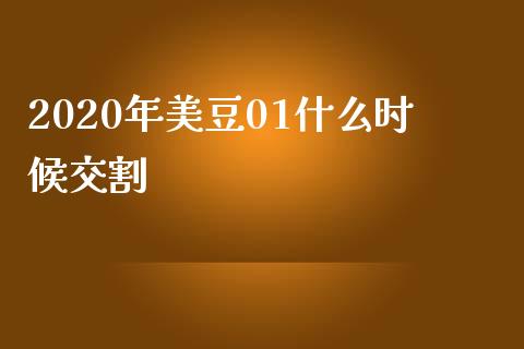 2020年美豆01什么时候交割_https://www.gongyisiwang.com_恒指期货_第1张