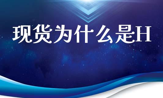 现货为什么是H_https://www.gongyisiwang.com_焦炭期货手续费_第1张