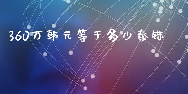 360万韩元等于多少泰铢_https://www.gongyisiwang.com_期货公司手续费排名_第1张